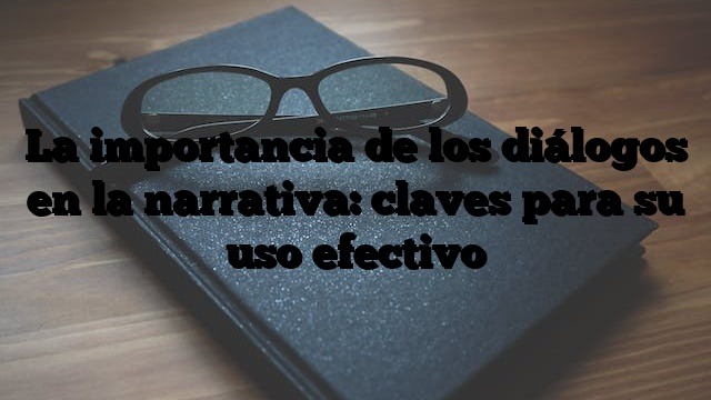 dialogos en la narrativa importancia y conexion con la accion